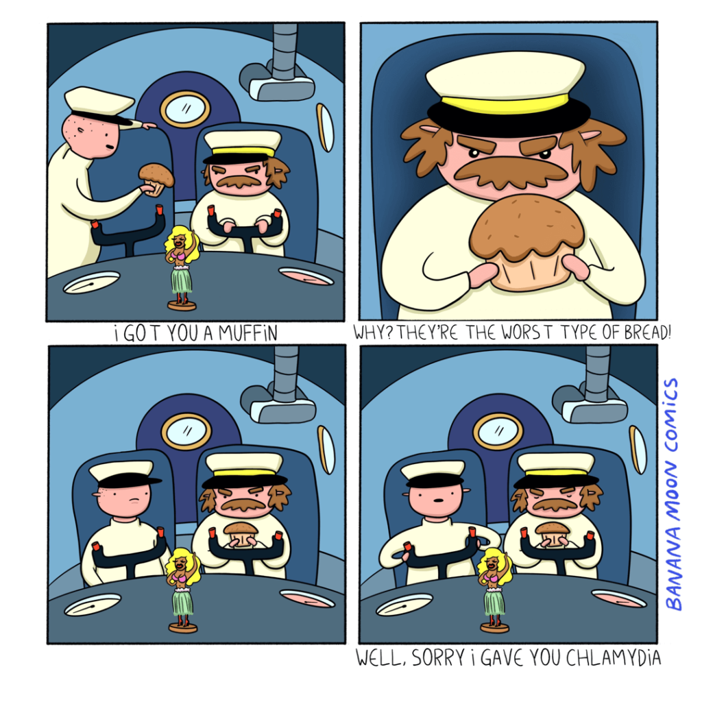 A sailor gives his angry captain a muffin which is the worst bread and a bad way to say sorry for giving him chlamydia