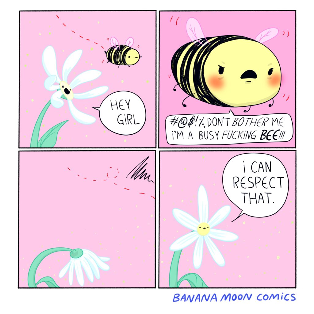 A flower tries to get a bee's attention, but the bee is busy and has shit to do curses the flower and flies off. The lonely flower says "I can respect that"
