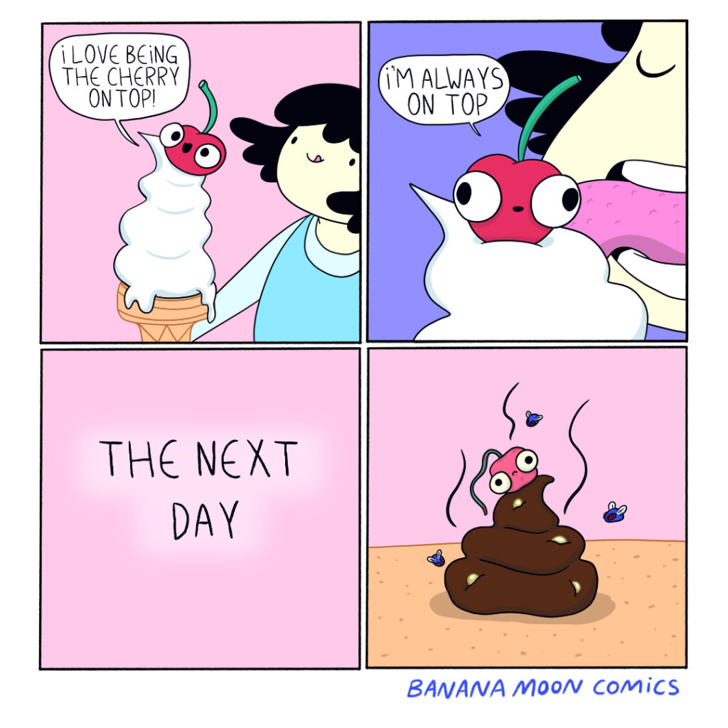 Andi has an ice cream cone with a cherry who loudly exclaims, 'I love being the cherry on top! I'm always on top.' The next day the cherry is indeed on top of a swirled mound of poop.