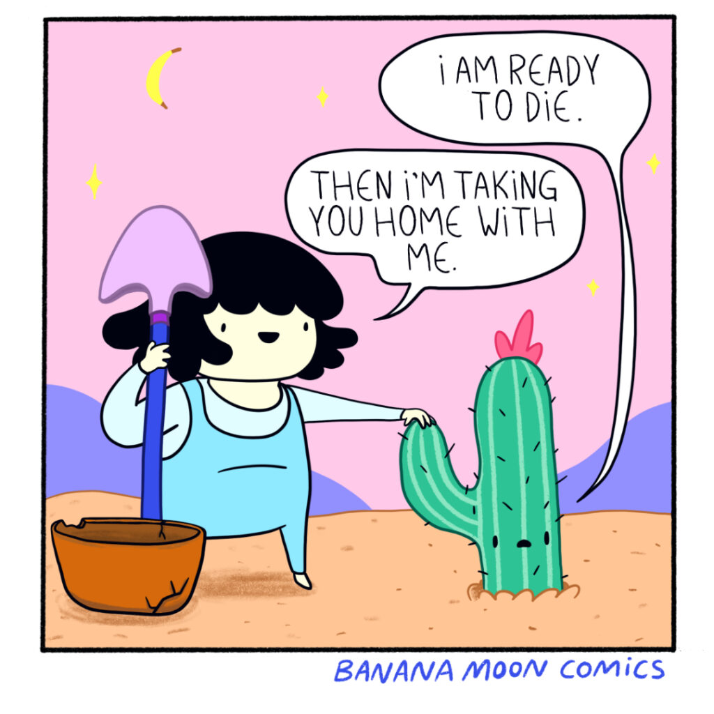 A cactus in the desert is sad, it says,'I am ready to die' Andi has her hand on it's shoulder and says happily, 'Then I'm taking you home with me"