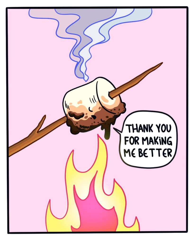 A marshmallow is being roasted on a stick bubbling and burning. It says, 'thank you for making me better' with a solemn look on it's face